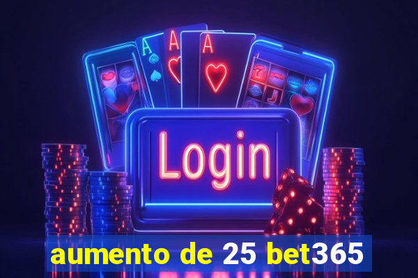 aumento de 25 bet365